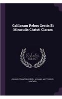 Galilaeam Rebus Gestis Et Miraculis Christi Claram