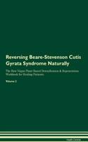 Reversing Beare-Stevenson Cutis Gyrata Syndrome Naturally The Raw Vegan Plant-Based Detoxification & Regeneration Workbook for Healing Patients. Volume 2