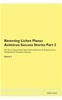 Reversing Lichen Planus Actinicus: Success Stories Part 2 The Raw Vegan Plant-Based Detoxification & Regeneration Workbook for Healing Patients. Volume 7