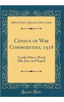 Census of War Commodities, 1918: Textile Fibers, Wool, Silk, Jute, and Kapok (Classic Reprint)