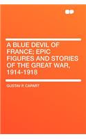 A Blue Devil of France; Epic Figures and Stories of the Great War, 1914-1918