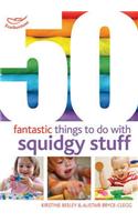 50 Fantastic things to do with squidgy stuff