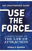 Use the Force: A Jedi's Guide to the Law of Attraction