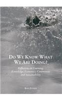 Do We Know What We are Doing? Reflections on Learning, Knowledge, Economics, Community and Sustainability