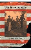 Why Weep and Wait - A Civil War Tale