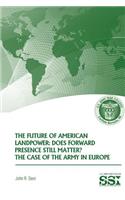 Future of American Landpower: Does Forward Presence Still Matter? The Case of the Army in Eurpope