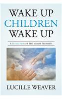 Wake Up Children Wake Up: A Reflection of the Minor Prophets: A Reflection of the Minor Prophets