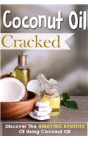Coconut Oil Cracked - Discover The Amazing Benefits Of Using Coconut Oil