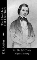 The Hand but Not The Heart: Or, The Life-Trials of Jessie Loring(English)