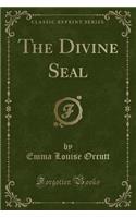 The Divine Seal (Classic Reprint)