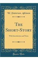 The Short-Story: With Introduction and Notes (Classic Reprint)