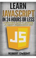 JavaScript: Learn JavaScript in 24 Hours or Less - A Beginner's Guide To Learning JavaScript Programming Now(Javascript, JavaScript Programming)