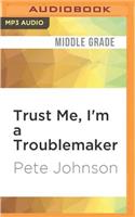 Trust Me, I'm a Troublemaker