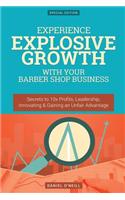 Experience Explosive Growth with Your Barber Shop Business: Secrets to 10x Profits, Leadership, Innovation & Gaining an Unfair Advantage