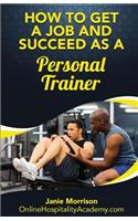 How to Get a Job and Succeed as a Personal Trainer: (English)