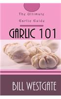 Garlic 101: The Ultimate Garlic Guide