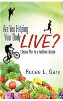 Are You Helping Your Body Live? Effective Ways for a Healthier Lifestyle
