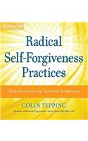 Radical Self-Forgiveness Practices: Tools for Achieving True Self-Acceptance