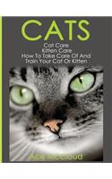 Cats: Cat Care: Kitten Care: How To Take Care Of And Train Your Cat Or Kitten(Complete Guide to Cat Care & Kitten Care with Pro)