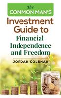 The Common Man's Investment Guide To Financial Independence and Freedom