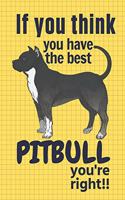 If you think you have the best Pitbull you're right!!: For Pitbull Dog Fans