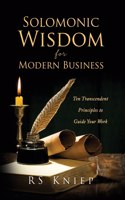 Solomonic Wisdom for Modern Business: Ten Transcendent Principles to Guide Your Work