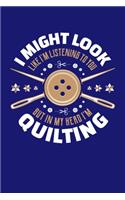 I Might Look Like I'm Listening To You But In My Head I'm Quilting