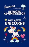 A Freakin Awesome Network Administrator Who Loves Unicorns: Perfect Gag Gift For An Network Administrator Who Happens To Be Freaking Awesome And Loves Unicorns! - Blank Lined Notebook Journal - 100 Pages 6 x 