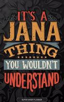 It's A Jana Thing You Wouldn't Understand: Jana Name Planner With Notebook Journal Calendar Personal Goals Password Manager & Much More, Perfect Gift For Jana