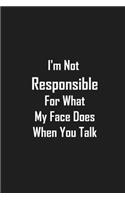 I'm Not Responsible for What My Face Does When You Talk