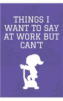 Things I Want To Say at Work But Can't