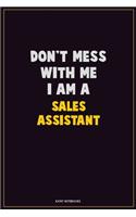 Don't Mess With Me, I Am A Sales Assistant: Career Motivational Quotes 6x9 120 Pages Blank Lined Notebook Journal
