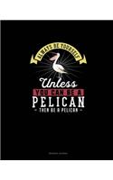 Always Be Yourself Unless You Can Be A Pelican Then Be A Pelican: Reading Journal(Reading Journal)