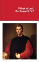What Would Machiavelli Do?