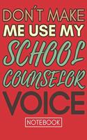 Don't Make Me Use My School Counselor Voice: Funny Office Notebook/Journal For Women/Men/Coworkers/Boss/Business Woman/Funny office work desk humor/ Stress Relief Anger Management Journal(6x9 i