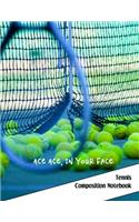 Ace Ace, In Your Face: Tennis Composition Notebook Journal Gift for Men, Women and Kids