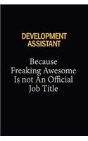 Development Assistant Because Freaking Awesome Is Not An Official Job Title: 6x9 Unlined 120 pages writing notebooks for Women and girls