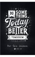 Do Something Today For A Better Tomorrow - Dot Grid Journal