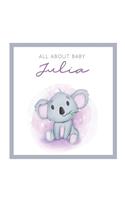 All About Baby Julia: MODERN BABY BOOK - The Perfect Personalized Keepsake Journal for Baby's First Year - Great Baby Shower Gift [Soft Baby Koala]