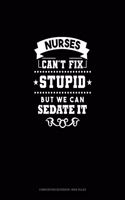 Nurses We Can't Fix Stupid But We Can Sedate It: Composition Notebook: Wide Ruled