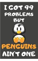 I Got 99 Problems But Penguins Ain't One: Penguin Gifts Lined Notebooks, Journals, Planners and Diaries to Write In - For Penguin Lovers