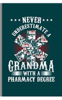 Never Underestimate Grandma With a Pharmacy Degree: Cool Pharmacy Design For Grandpa Sayings Blank Journal Gift (6"x9") Lined Notebook to write in