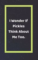 I Wonder If Pickles Think About Me Too