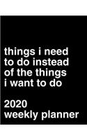 Things I Need To Do Instead of the Things I Want To Do: 2020 Weekly Planner
