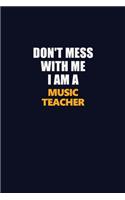 Don't Mess With Me I Am A music teacher: Career journal, notebook and writing journal for encouraging men, women and kids. A framework for building your career.