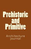 Prehistoric and Primitive: Architecture journal