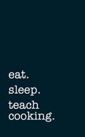 Eat. Sleep. Teach Cooking. - Lined Notebook