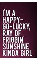 I'm a Happy-Go-Lucky, Ray of Friggin' Sunshine Kinda Girl: 110-Page Funny Sarcastic 6