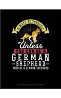 Always Be Yourself Unless You Can Be a German Shepherd Then Be a German Shepherd: Graph Paper Notebook - 0.25 Inch (1/4) Squares