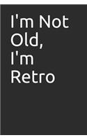 I'm Not Old, I'm Retro